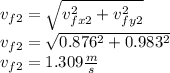 v_{f2}=\sqrt{v_{fx2}^{2} +v_{fy2}^{2} } \\v_{f2}=\sqrt{0.876^{2} +0.983^{2} } \\v_{f2}=1.309\frac{m}{s}
