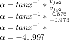 \alpha =tanx^{-1}*\frac{v_{fx2}}{v_{fy2}} \\\alpha =tanx^{-1}*\frac{0.876}{-0.973}\\ \alpha =tanx^{-1}*\\ \alpha =-41.997