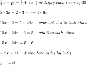 \frac{3}{4}x- \frac{3}{10}= \frac{1}{4}+ \frac{6}{5}x\ \ |  \ multiply \ each \ term \ by \ 20\\\\5*3x-2*3=5+4*6x\\\\15x-6=5+24x\ \ |\ subtract\ 24x\ to\ both\ sides       \\\\ 15x-24x-6=5 \ \  | \ add\ 6\ to\ both\ sides \\\\15x-24x =5+6  \\\\-9x =11\ \ | \ divide \ both \ sides\  by\ (-9) \\\\x=-\frac{11}{9}
