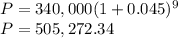 P=340,000(1+0.045)^9\\P=505,272.34