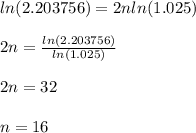 ln(2.203756)=2nln(1.025)\\\\2n=\frac{ln(2.203756)}{ln(1.025)}\\ \\2n=32\\\\n=16