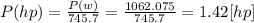 P(hp)=\frac{P(w)}{745.7} =\frac{1062.075}{745.7} =1.42[hp]