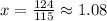 x=\frac{124}{115} \approx  1.08