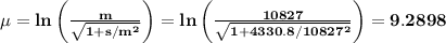 \bf \mu=ln\left( \frac{m}{\sqrt{1+s/m^2}}\right)=ln\left( \frac{10827}{\sqrt{1+4330.8/10827^2}}\right)=9.2898