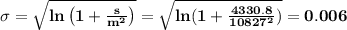 \bf \sigma=\sqrt{ln\left(1+\frac{s}{m^2} \right)}=\sqrt{ln(1+\frac{4330.8}{10827^2})}=0.006