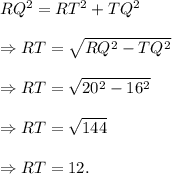 RQ^2=RT^2+TQ^2\\\\\Rightarrow RT=\sqrt{RQ^2-TQ^2}\\\\\Rightarrow RT=\sqrt{20^2-16^2}\\\\\Rightarrow RT=\sqrt{144}\\\\\Rightarrow RT=12.