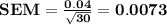 \bf SEM=\frac{0.04}{\sqrt{30}}=0.0073