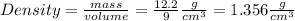 Density=\frac{mass}{volume} =\frac{12.2}{9} \frac{g}{cm^3} = 1.356\frac{g}{cm^3}