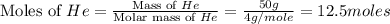 \text{Moles of }He=\frac{\text{Mass of }He}{\text{Molar mass of }He}=\frac{50g}{4g/mole}=12.5moles