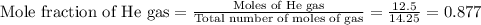 \text{Mole fraction of He gas}=\frac{\text{Moles of He gas}}{\text{Total number of moles of gas}}=\frac{12.5}{14.25}=0.877