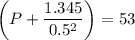 \left ( P+\dfrac{1.345}{0.5^2} \right )=53