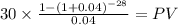 30 \times \frac{1-(1+0.04)^{-28} }{0.04} = PV\\