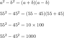 a^2-b^2=(a+b)(a-b)\\\\55^2-45^2=(55-45)(55+45)\\\\55^2-45^2=10\times 100\\\\55^2-45^2=1000
