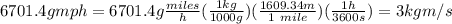 6701.4gmph=6701.4g\frac{miles}{h}(\frac{1kg}{1000g})(\frac{1609.34m}{1\ mile})(\frac{1h}{3600s})=3kgm/s