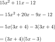 15x^2+11x-12\\\\=15x^2+20x-9x-12\\\\=5x(3x+4)-3(3x+4)\\\\=(3x+4)(5x-3)