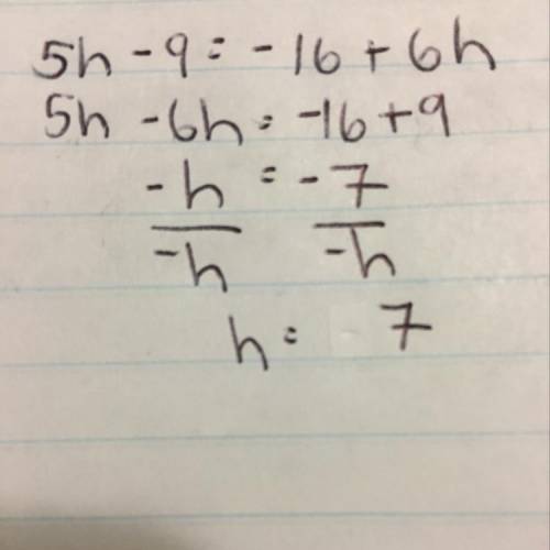 How do i solve this equation?  5h – 9 = –16 + 6h possible answer's, 1. 4 2. –7 3. 7 4. 10