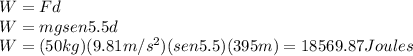 W=Fd\\W=mgsen5.5d\\W=(50kg)(9.81m/s^2)(sen5.5)(395m)=18569.87Joules