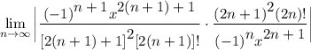 \displaystyle \lim_{n \to \infty} \bigg| \frac{(-1)^\big{n + 1}x^\big{2(n + 1) + 1}}{[2(n + 1) + 1]^\big2[2(n + 1)]!} \cdot \frac{(2n + 1)^\big2(2n)!}{(-1)^\big{n}x^\big{2n + 1}} \bigg|