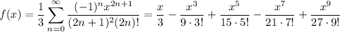 \displaystyle f(x) = \frac{1}{3} \sum^{\infty}_{n = 0} \frac{(-1)^nx^{2n + 1}}{(2n + 1)^2(2n)!}} = \frac{x}{3} - \frac{x^3}{9 \cdot 3!} + \frac{x^5}{15 \cdot 5!} - \frac{x^7}{21 \cdot 7!} + \frac{x^9}{27 \cdot 9!}