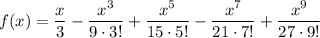 \displaystyle f(x) = \frac{x}{3} - \frac{x^3}{9 \cdot 3!} + \frac{x^5}{15 \cdot 5!} - \frac{x^7}{21 \cdot 7!} + \frac{x^9}{27 \cdot 9!}