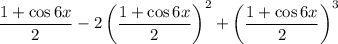 \dfrac{1+\cos6x}2-2\left(\dfrac{1+\cos6x}2\right)^2+\left(\dfrac{1+\cos6x}2\right)^3