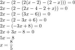 2x-(2-(2(x-2)-(2-x)))=0\\&#10;2x-(2-(2x-4-2+x))=0\\&#10;2x-(2-(3x-6))=0\\2x-(2-3x+6)=0\\&#10;2x-(-3x+8)=0\\&#10;2x+3x-8=0\\&#10;5x=8\\&#10;x=\dfrac{8}{5}
