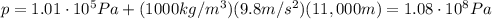 p=1.01\cdot 10^5 Pa + (1000 kg/m^3)(9.8 m/s^2)(11,000 m)=1.08\cdot 10^8 Pa