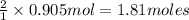 \frac{ 2}{1}\times 0.905mol=1.81moles