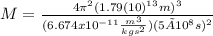 M=\frac{4\pi^{2}(1.79(10)^{13}m)^{3}}{(6.674x10^{-11}\frac{m^{3}}{kgs^{2}})(5×10^{8}s)^{2}}