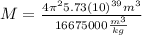 M=\frac{4\pi^{2}5.73(10)^{39}m^{3}}{16675000\frac{m^{3}}{kg}}