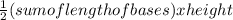 \frac{1}{2} (sum of length of bases)xheight