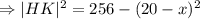 \Rightarrow |HK|^2=256-(20-x)^2