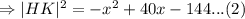 \Rightarrow |HK|^2=-x^2+40x-144...(2)