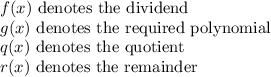 f(x)\text{ denotes the dividend}\\g(x)\text{ denotes the required polynomial}\\q(x)\text{ denotes the quotient}\\r(x)\text{ denotes the remainder}\\