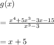 g(x)\\\\=\frac{x^4+5x^3-3x-15}{x^3-3}\\\\=x+5