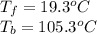 T_f=19.3^oC\\T_b=105.3^oC