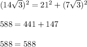 (14\sqrt{3})^{2} =21^{2}+(7\sqrt{3})^{2}\\ \\588=441+147\\ \\588=588