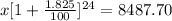 x[1+\frac{1.825}{100}] ^{24}= 8487.70