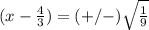 (x-\frac{4}{3})=(+/-) \sqrt{\frac{1}{9}}