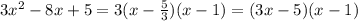 3x^{2} -8x+5=3(x-\frac{5}{3})(x-1)=(3x-5)(x-1)