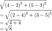 \sqrt{\left ( 4-2 \right )^2+\left ( 5-3 \right )^2}\\=\sqrt{\left ( 2-4 \right )^2+\left ( 3-5 \right )^2}\\=\sqrt{4+4}\\=\sqrt{8}