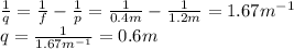 \frac{1}{q}=\frac{1}{f}-\frac{1}{p}=\frac{1}{0.4 m}-\frac{1}{1.2 m}=1.67 m^{-1}\\q=\frac{1}{1.67 m^{-1}}=0.6 m
