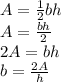 A=\frac{1}{2}bh\\A=\frac{bh}{2}\\2A=bh\\b=\frac{2A}{h}