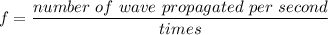 f=\dfrac{number\ of\ wave\ propagated\ per\ second }{times}