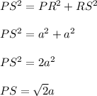 PS^2=PR^2+RS^2\\ \\PS^2=a^2+a^2\\ \\PS^2=2a^2\\ \\PS=\sqrt{2}a