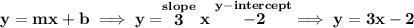 \bf y=mx+b\implies  y=\stackrel{slope}{3}x\stackrel{y-intercept}{-2}\implies y=3x-2