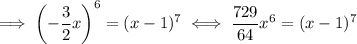 \implies\left(-\dfrac32x\right)^6=(x-1)^7\iff\dfrac{729}{64}x^6=(x-1)^7