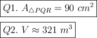 \large\boxed{Q1.\ A_{\triangle PQR}=90\ cm^2}\\\\\boxed{Q2.\ V\approx321\ m^3}