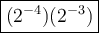 \large\boxed{(2^{-4})(2^{-3})}