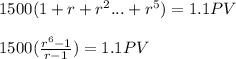1500(1+r+r^2...+r^5) = 1.1 PV \\  \\ 1500(\frac{r^6 -1}{r-1}) = 1.1 PV